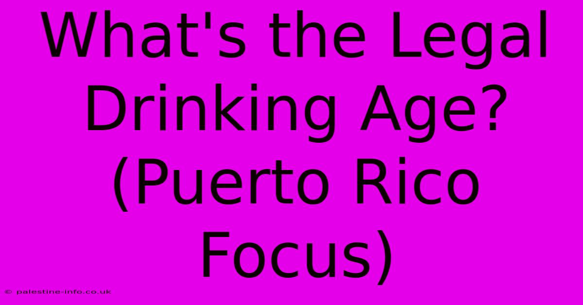 What's The Legal Drinking Age? (Puerto Rico Focus)