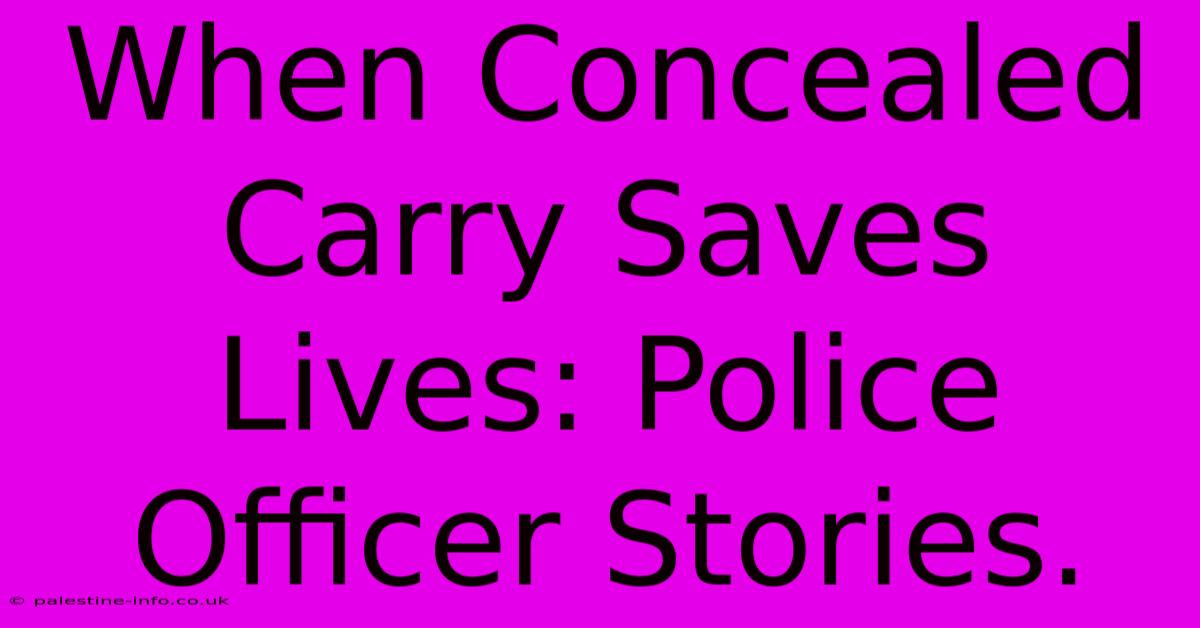 When Concealed Carry Saves Lives: Police Officer Stories.