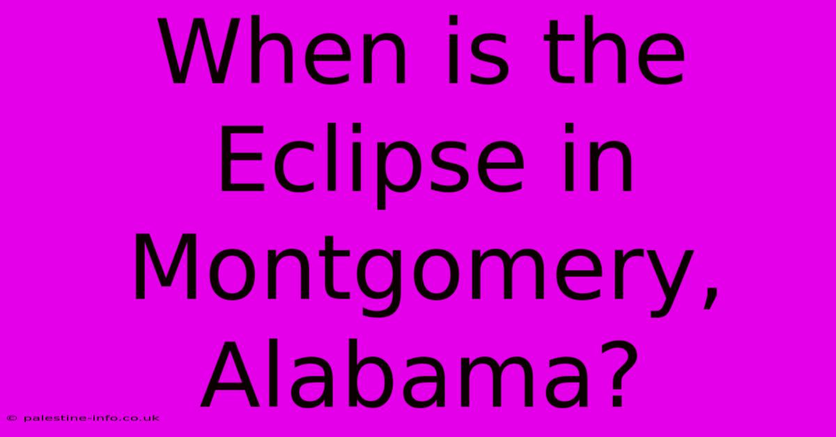 When Is The Eclipse In Montgomery, Alabama?