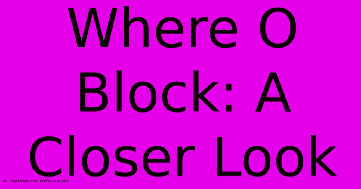 Where O Block: A Closer Look