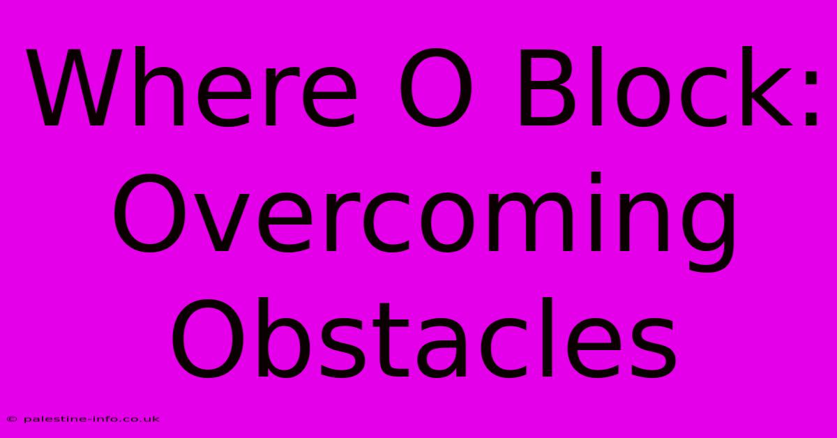 Where O Block: Overcoming Obstacles