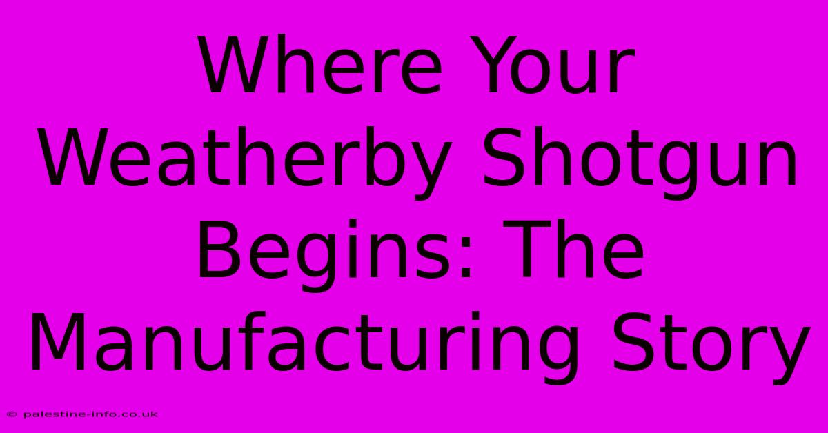 Where Your Weatherby Shotgun Begins: The Manufacturing Story