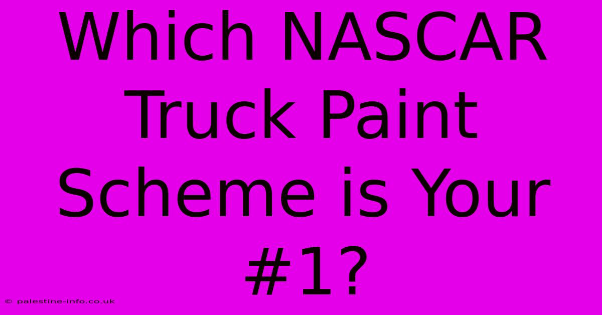 Which NASCAR Truck Paint Scheme Is Your #1?