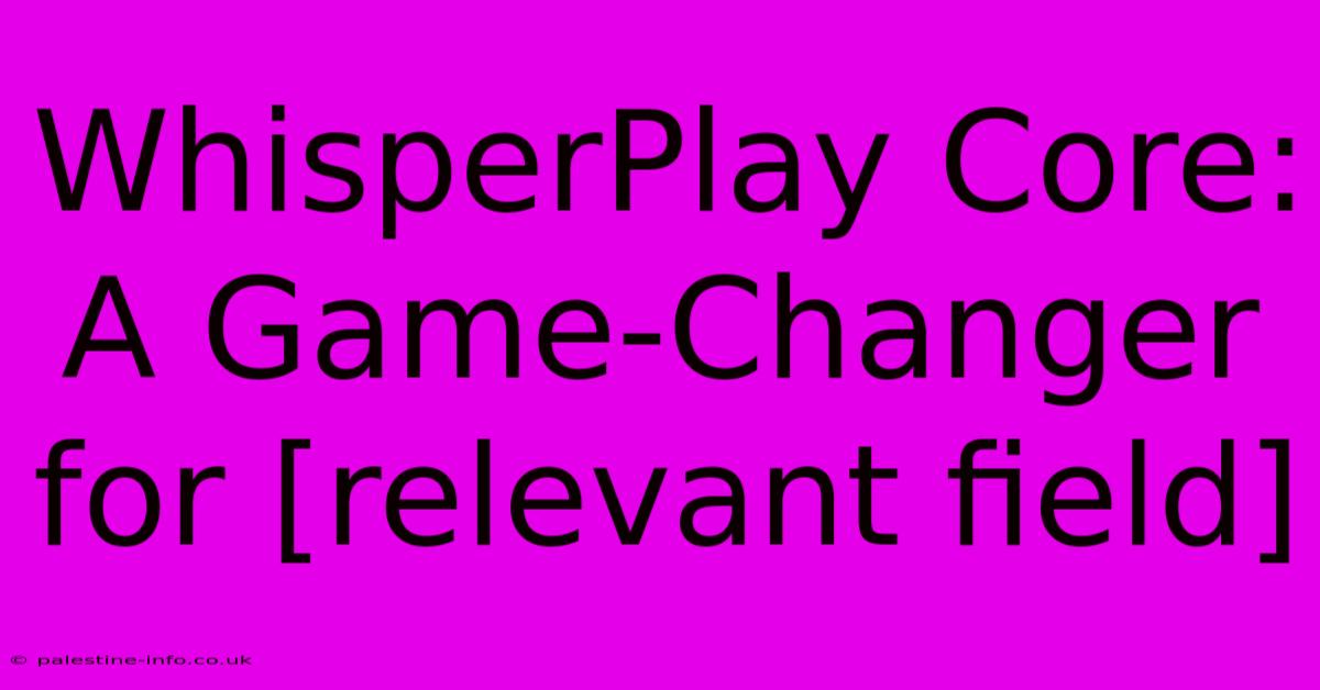 WhisperPlay Core: A Game-Changer For [relevant Field]