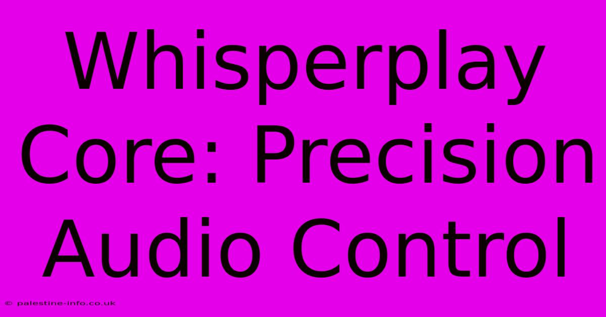 Whisperplay Core: Precision Audio Control