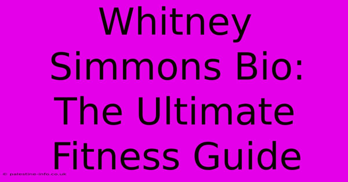 Whitney Simmons Bio:  The Ultimate Fitness Guide