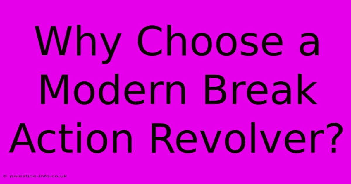 Why Choose A Modern Break Action Revolver?