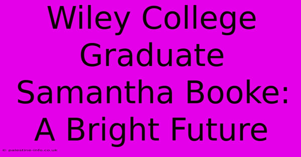 Wiley College Graduate Samantha Booke: A Bright Future