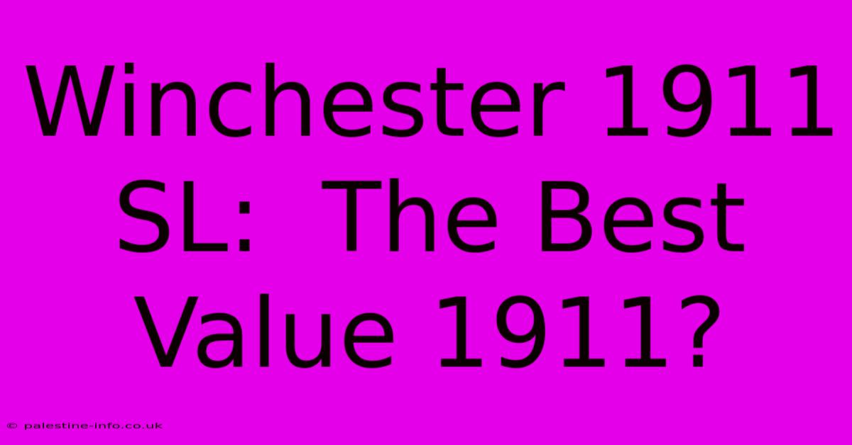 Winchester 1911 SL:  The Best Value 1911?