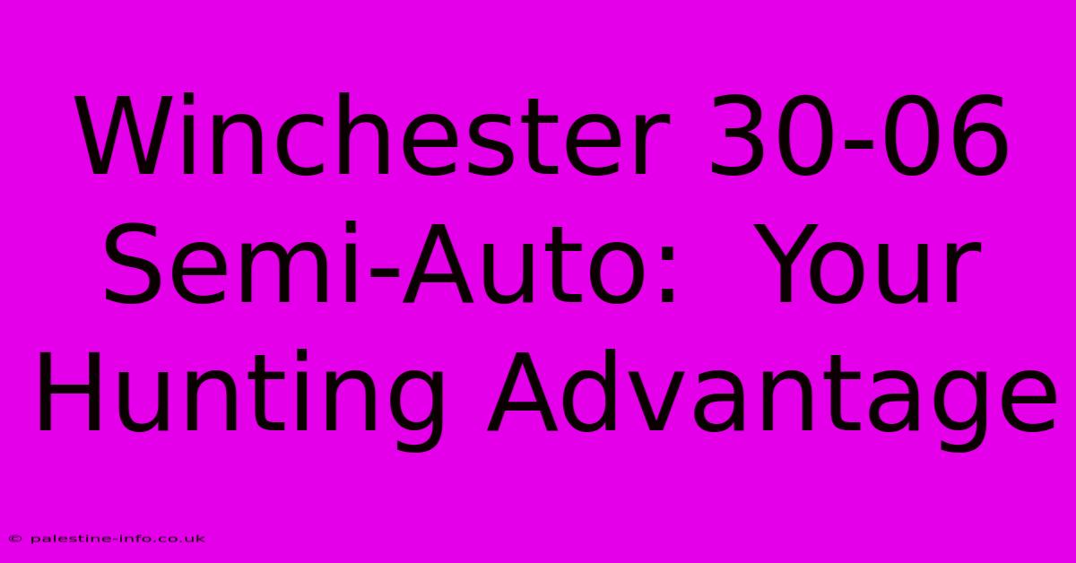 Winchester 30-06 Semi-Auto:  Your Hunting Advantage