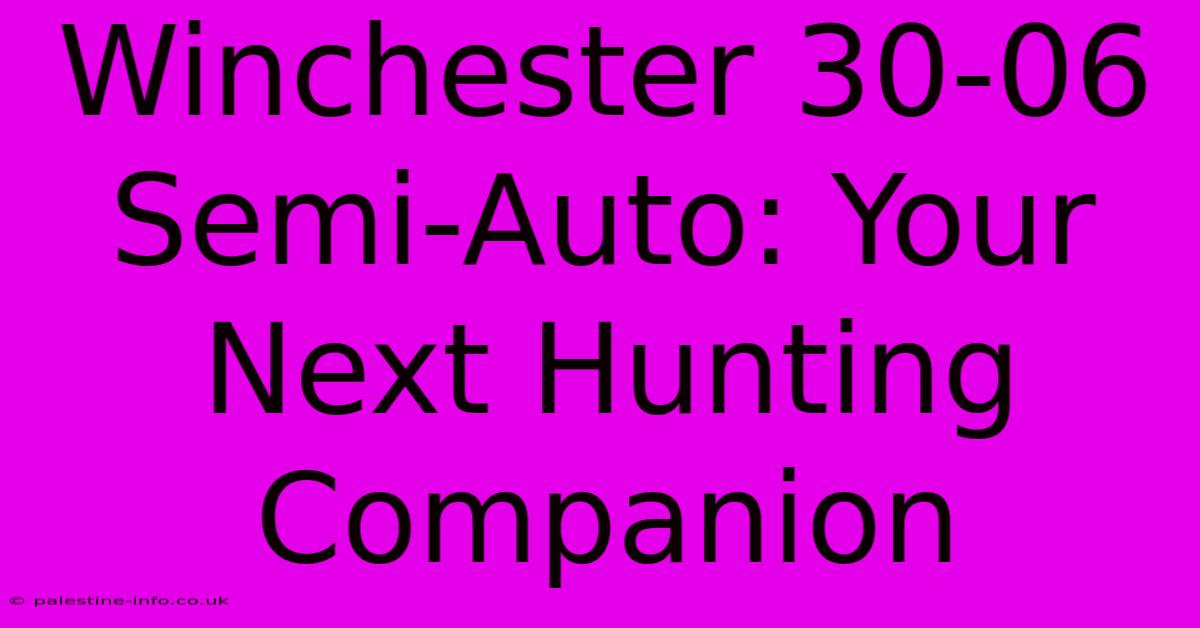 Winchester 30-06 Semi-Auto: Your Next Hunting Companion