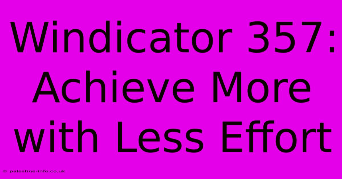 Windicator 357:  Achieve More With Less Effort