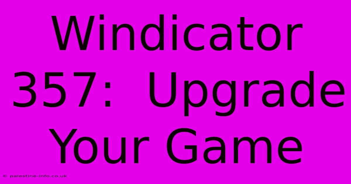 Windicator 357:  Upgrade Your Game