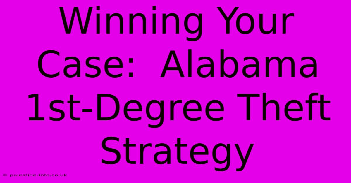 Winning Your Case:  Alabama 1st-Degree Theft Strategy