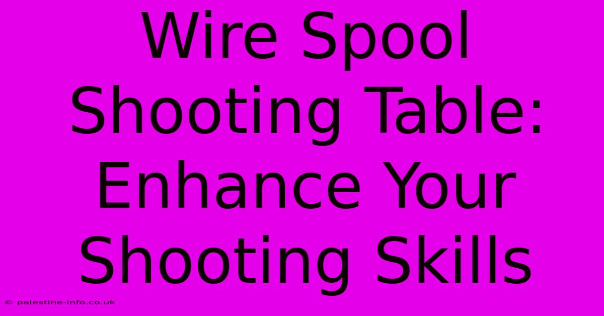 Wire Spool Shooting Table: Enhance Your Shooting Skills