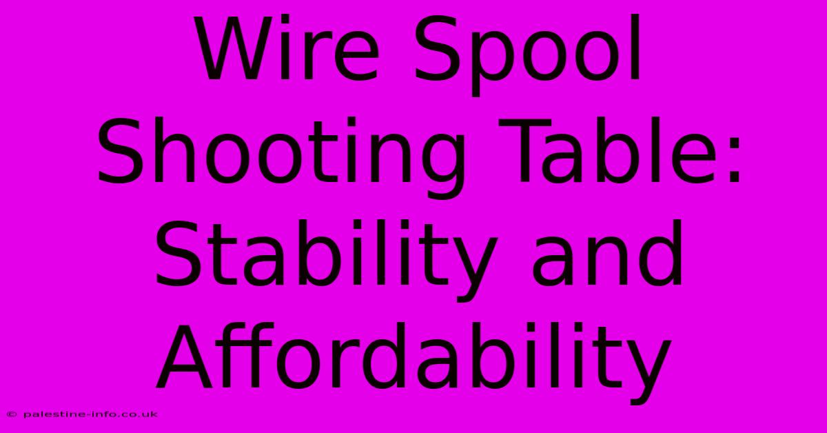 Wire Spool Shooting Table: Stability And Affordability