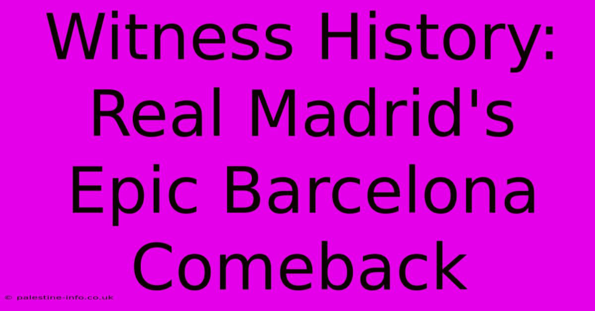 Witness History: Real Madrid's Epic Barcelona Comeback