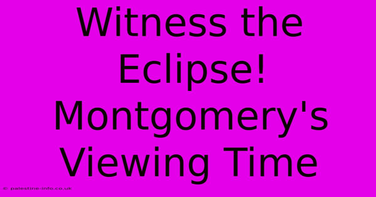 Witness The Eclipse! Montgomery's Viewing Time