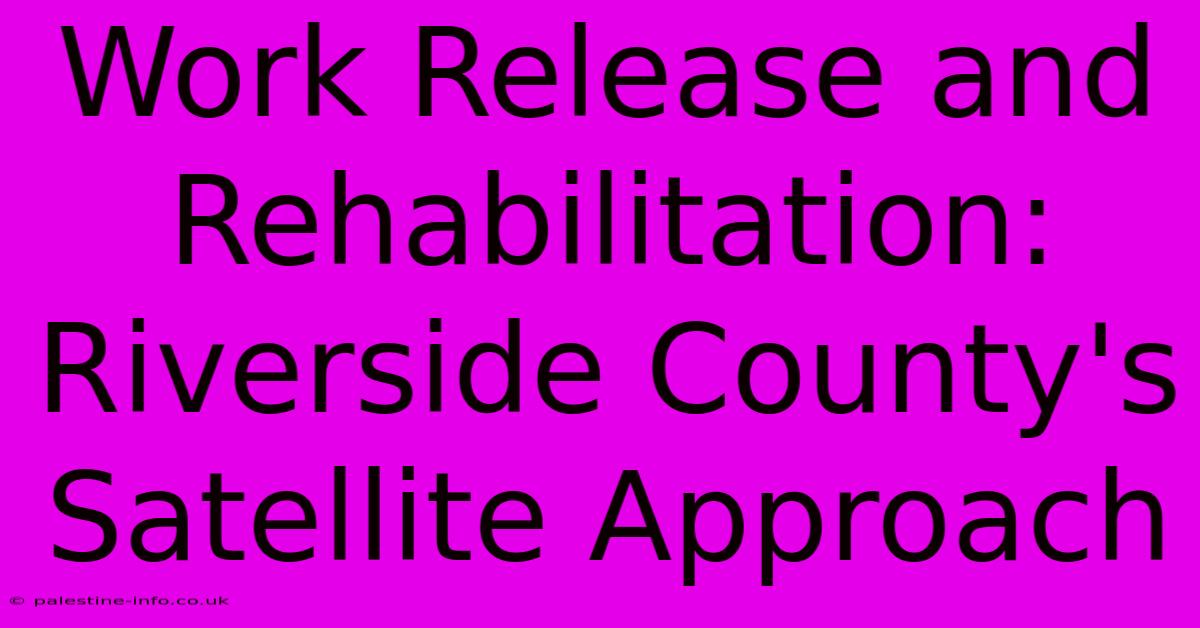 Work Release And Rehabilitation: Riverside County's Satellite Approach