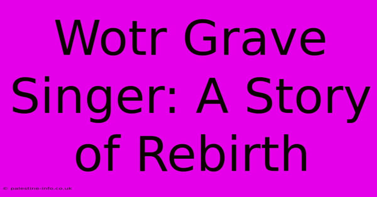 Wotr Grave Singer: A Story Of Rebirth