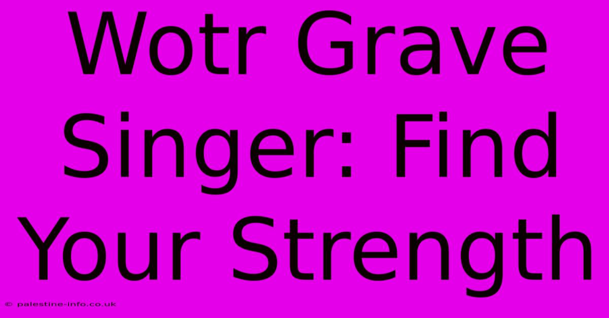 Wotr Grave Singer: Find Your Strength