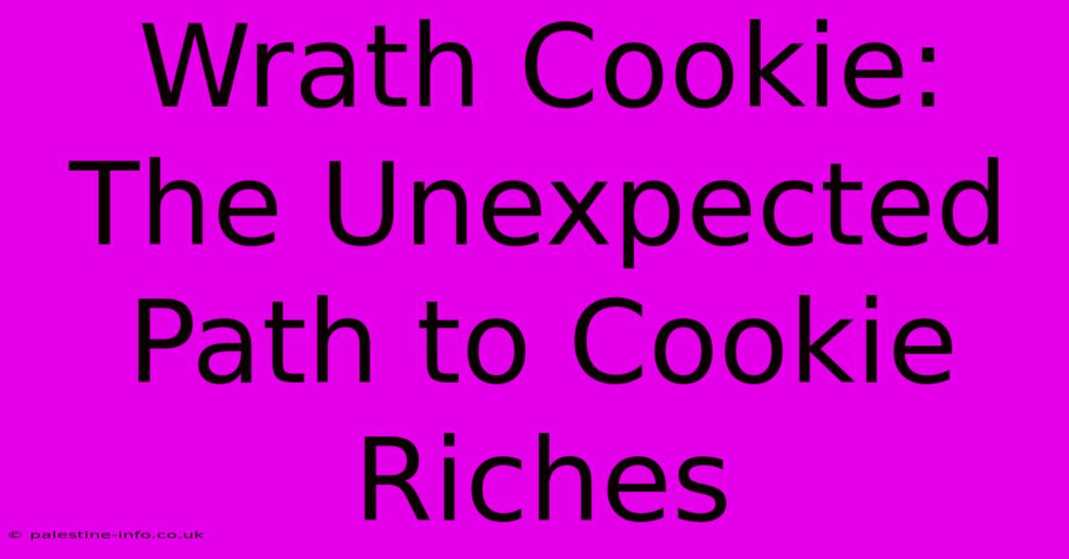 Wrath Cookie: The Unexpected Path To Cookie Riches