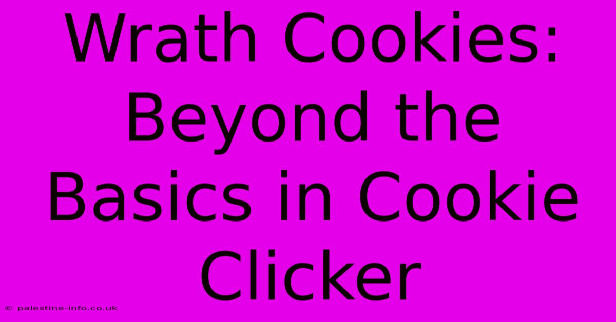 Wrath Cookies: Beyond The Basics In Cookie Clicker