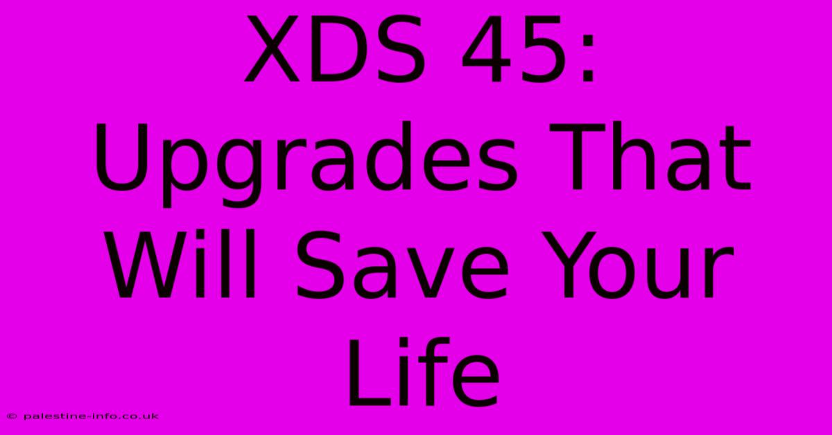 XDS 45:  Upgrades That Will Save Your Life