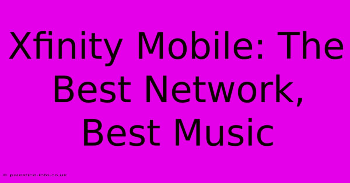 Xfinity Mobile: The Best Network, Best Music