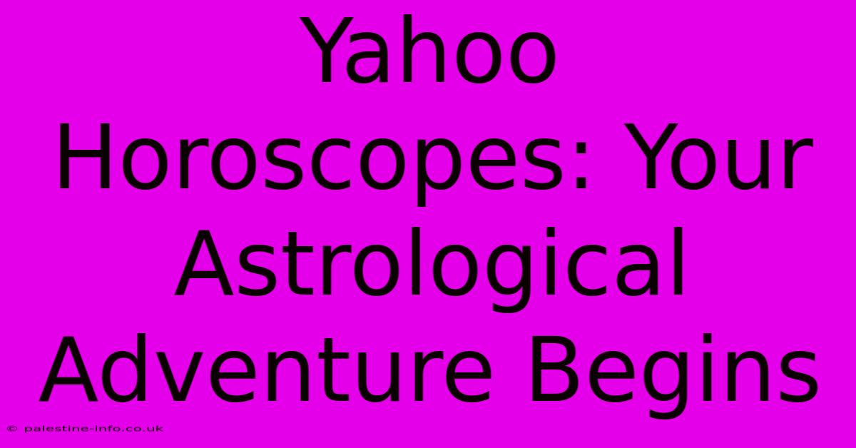 Yahoo Horoscopes: Your Astrological Adventure Begins