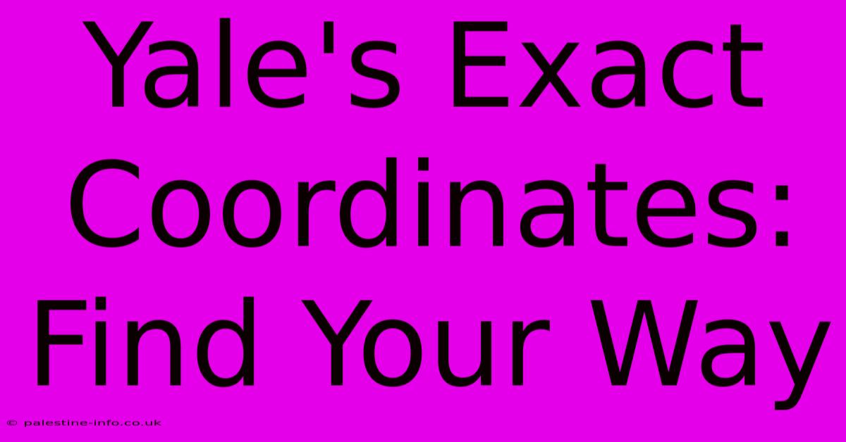 Yale's Exact Coordinates: Find Your Way