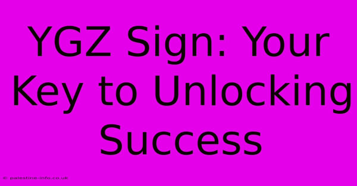 YGZ Sign: Your Key To Unlocking Success