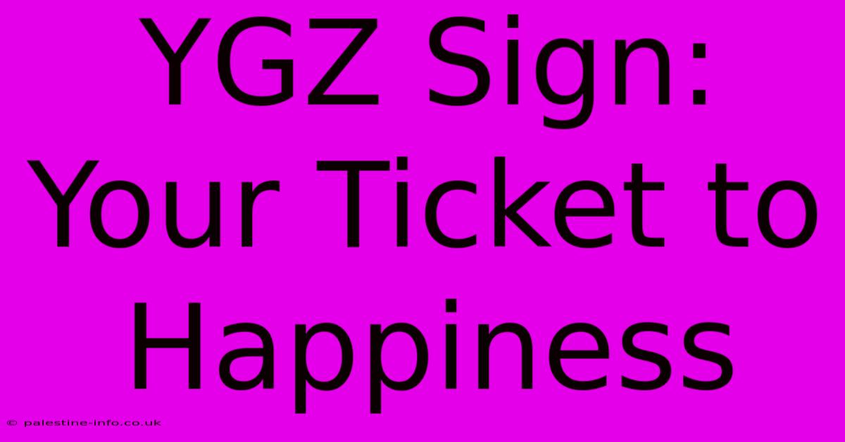 YGZ Sign: Your Ticket To Happiness