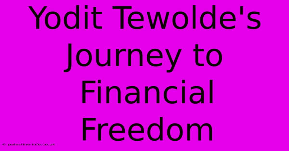 Yodit Tewolde's Journey To Financial Freedom