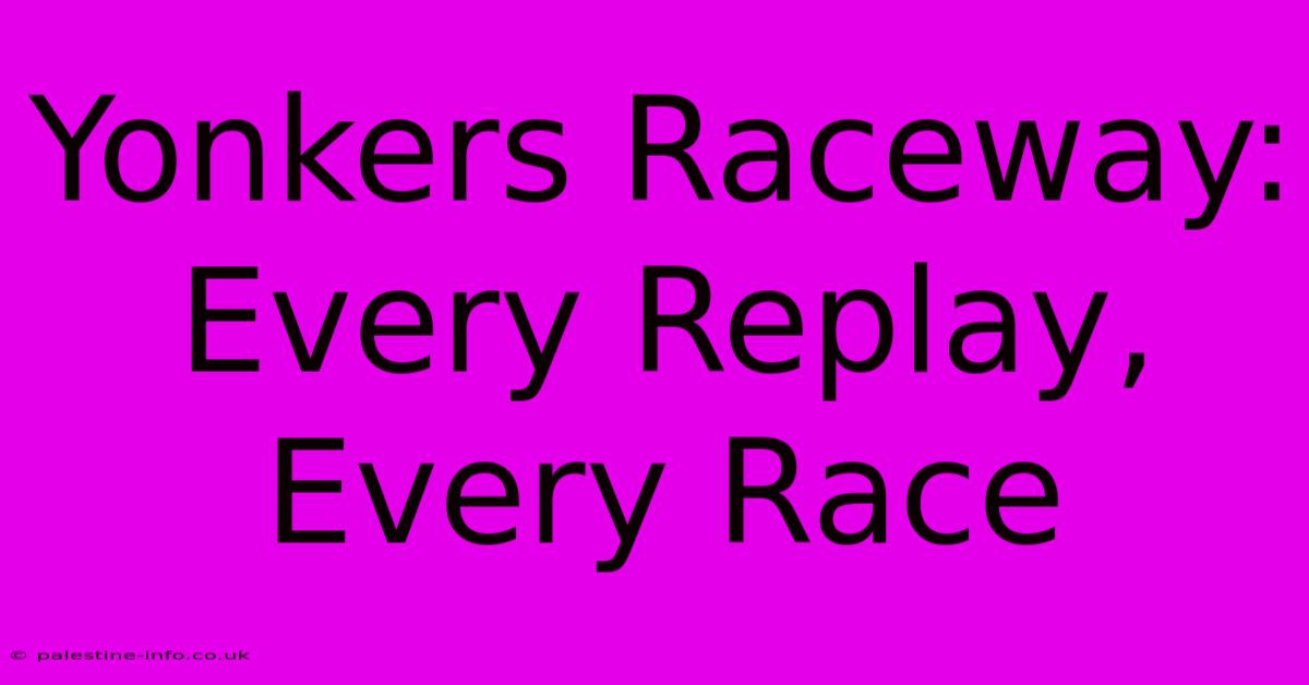 Yonkers Raceway: Every Replay, Every Race