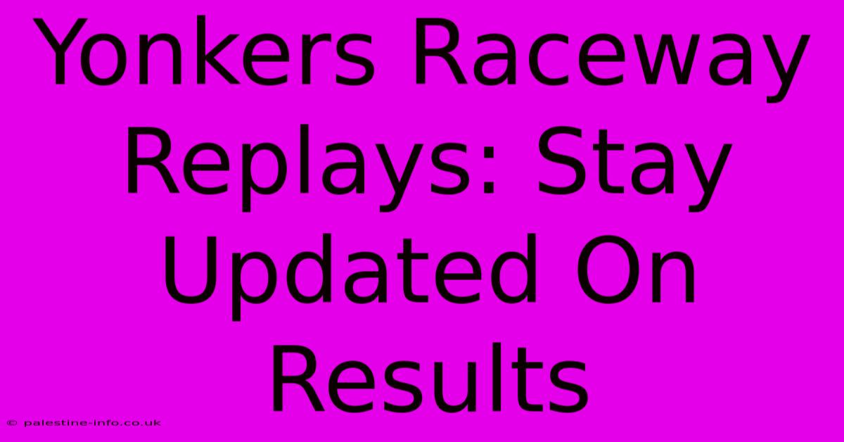 Yonkers Raceway Replays: Stay Updated On Results