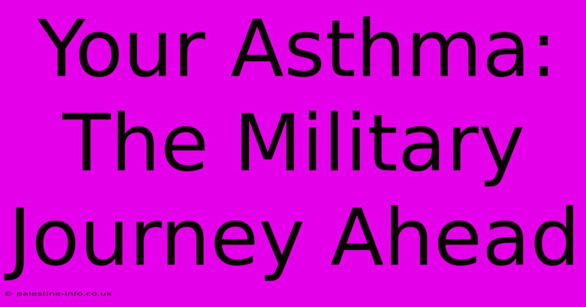 Your Asthma: The Military Journey Ahead