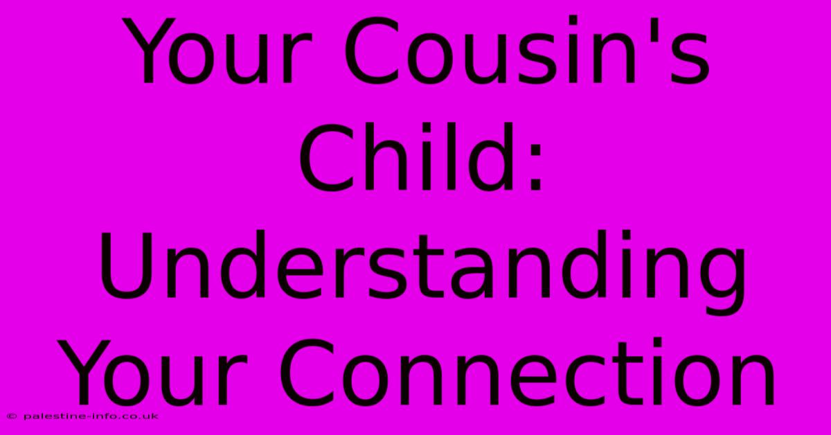 Your Cousin's Child:  Understanding Your Connection