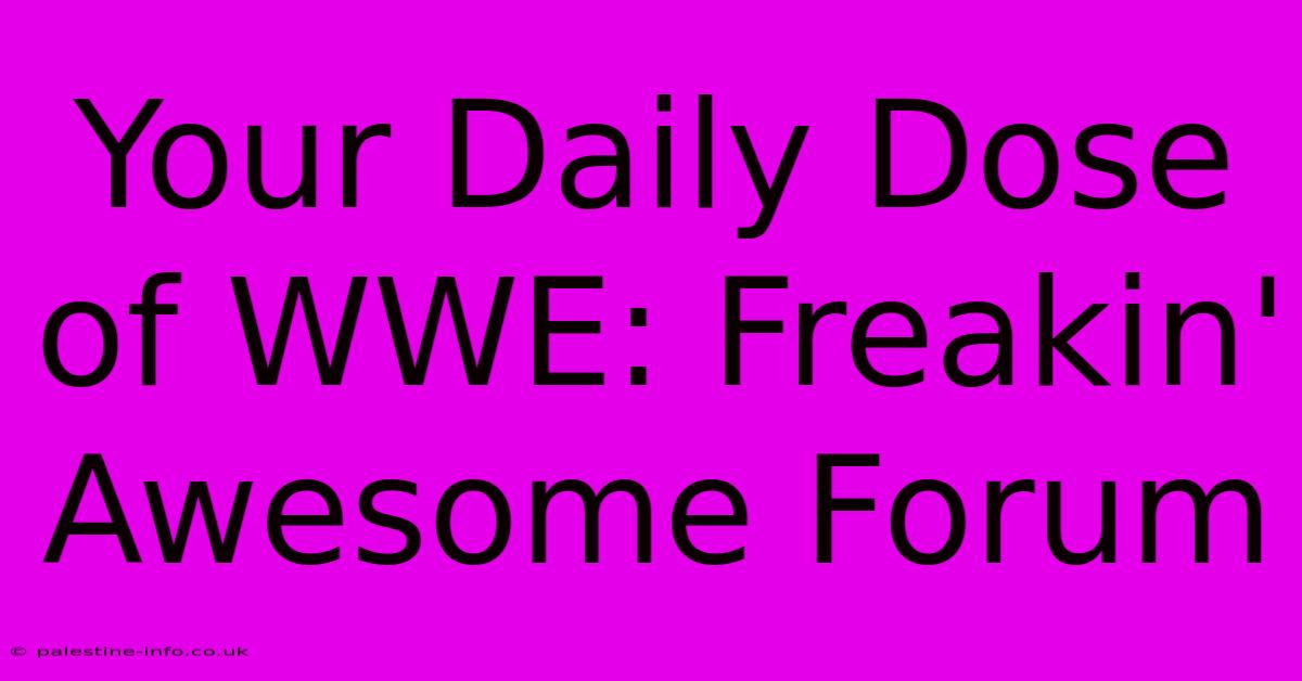 Your Daily Dose Of WWE: Freakin' Awesome Forum