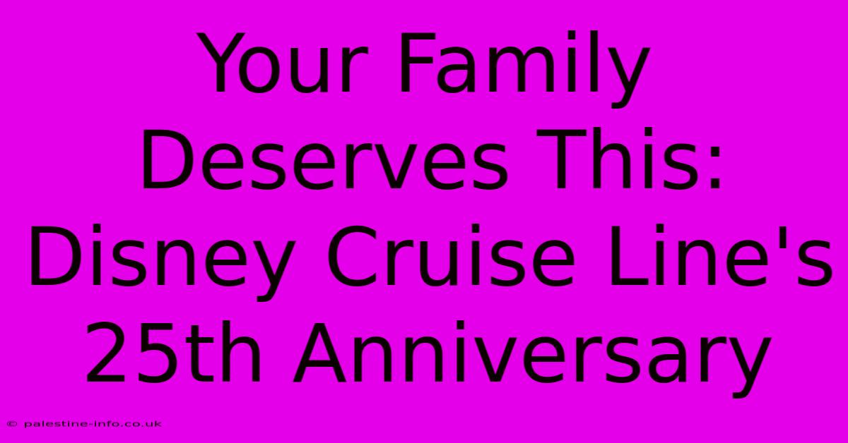 Your Family Deserves This: Disney Cruise Line's 25th Anniversary