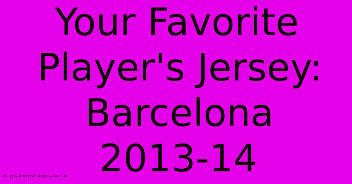 Your Favorite Player's Jersey: Barcelona 2013-14