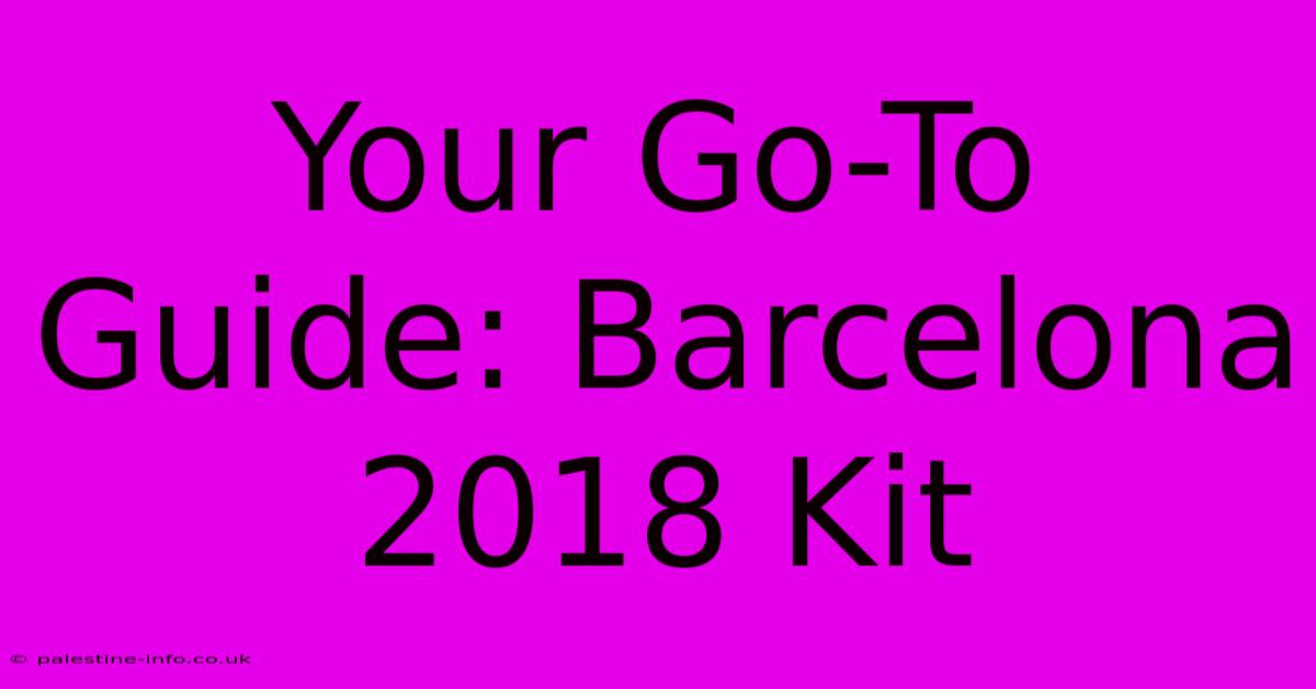 Your Go-To Guide: Barcelona 2018 Kit