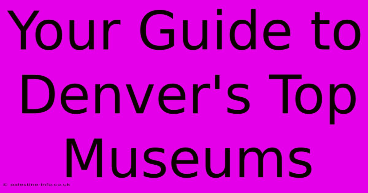 Your Guide To Denver's Top Museums