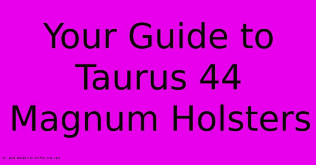 Your Guide To Taurus 44 Magnum Holsters