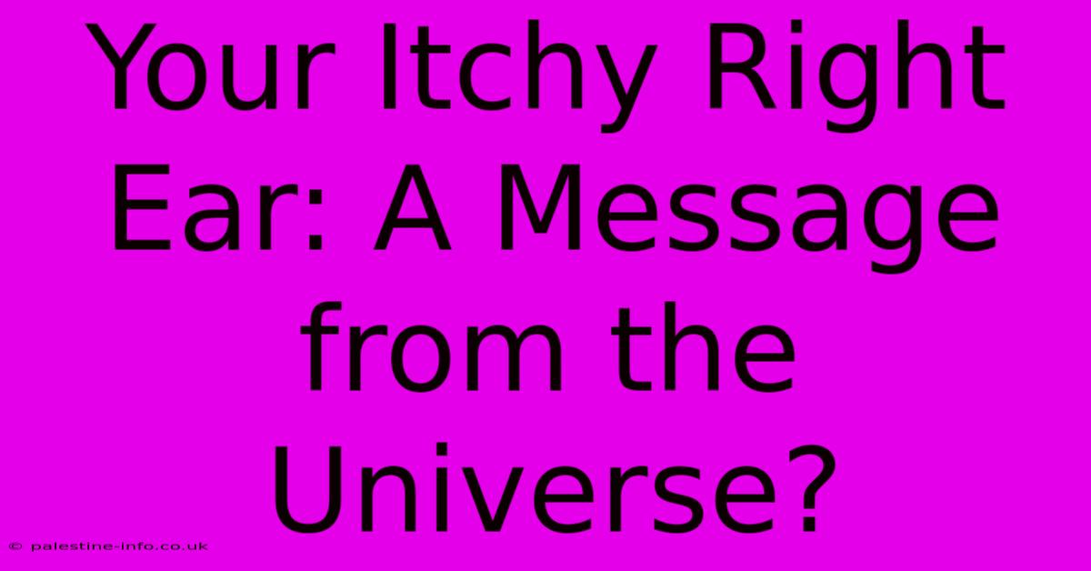 Your Itchy Right Ear: A Message From The Universe?