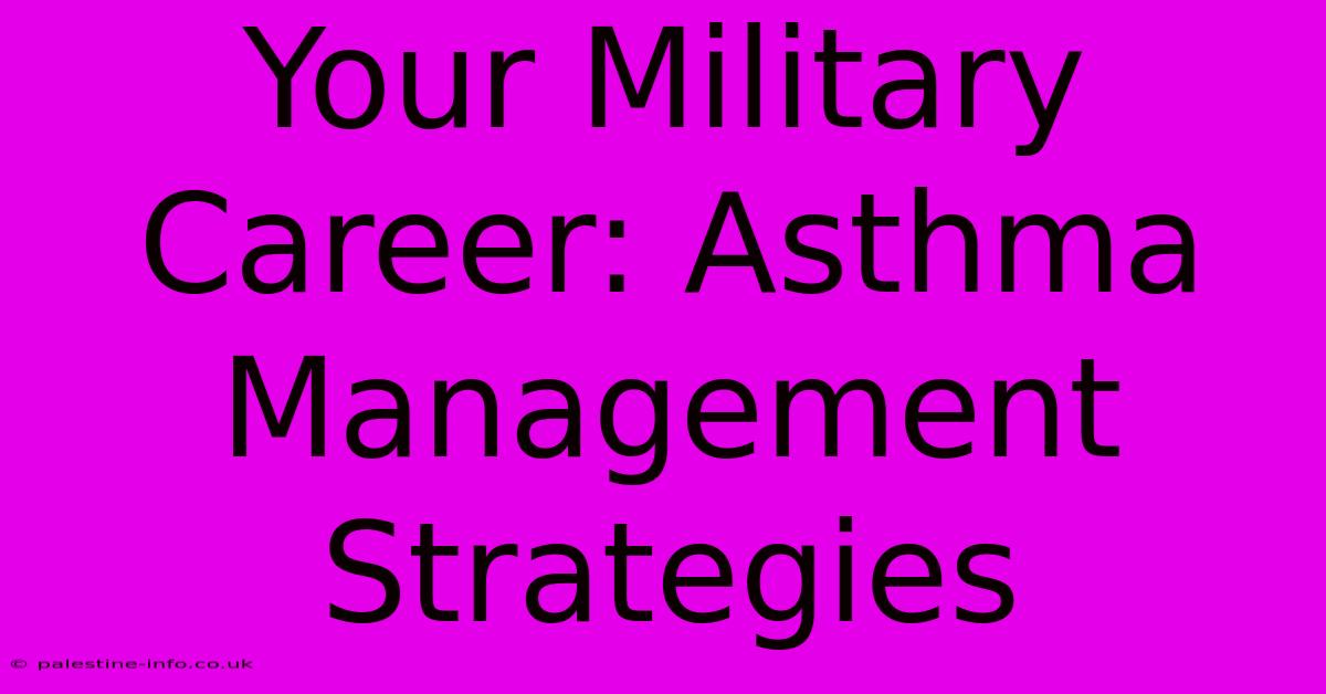 Your Military Career: Asthma Management Strategies