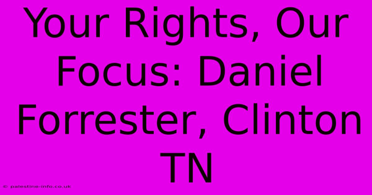 Your Rights, Our Focus: Daniel Forrester, Clinton TN