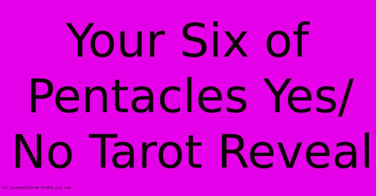 Your Six Of Pentacles Yes/No Tarot Reveal