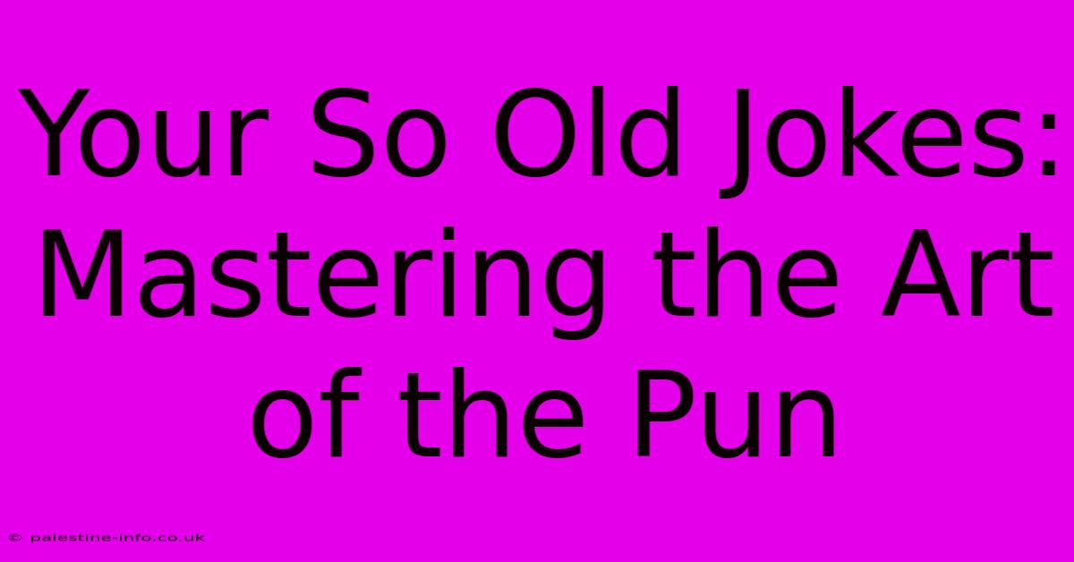 Your So Old Jokes:  Mastering The Art Of The Pun