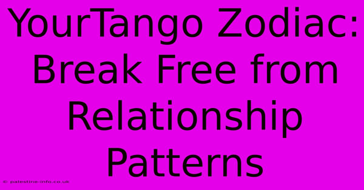 YourTango Zodiac: Break Free From Relationship Patterns